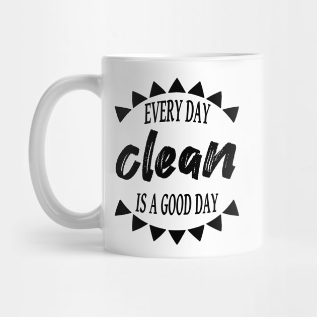 Every Day Is A Good Day Clean by JodyzDesigns